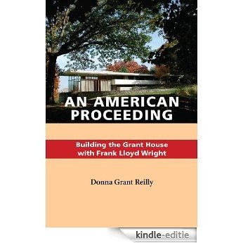 An American Proceeding: Building the Grant House with Frank Lloyd Wright [Kindle-editie]