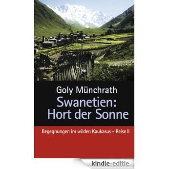 Swanetien - Hort der Sonne: Begegnungen im wilden Kaukasus, Reise II [Kindle-editie]