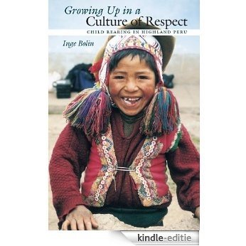 Growing Up in a Culture of Respect: Child Rearing in Highland Peru (Louann Atkins Temple Women & Culture Series) [Kindle-editie]