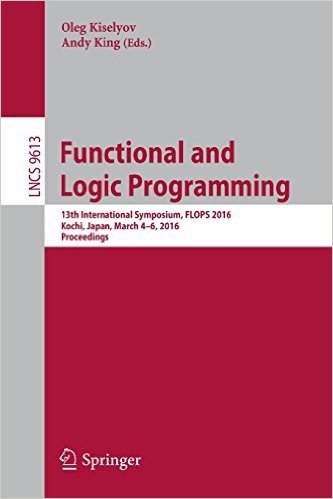 Functional and Logic Programming: 13th International Symposium, Flops 2016, Kochi, Japan, March 4-6, 2016, Proceedings