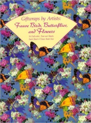 Giftwraps by Artists: Fauve Birds, Butterflies, and Flowers: 16 Full-Color, Tear-Out Sheets - Each Sheet 4 Times Book Size