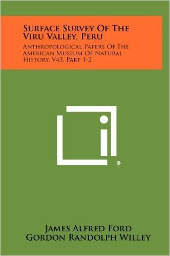 Surface Survey of the Viru Valley, Peru: Anthropological Papers of the American Museum of Natural History, V43, Part 1-2