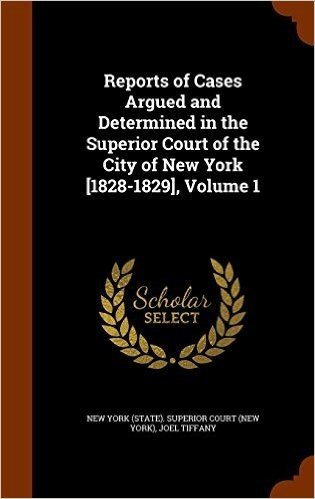 Reports of Cases Argued and Determined in the Superior Court of the City of New York [1828-1829], Volume 1