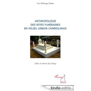Anthropologie des rites funéraires en milieu urbain camerounais (Harmattan Cameroun) [Kindle-editie]