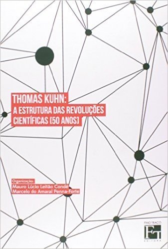 Thomas Kuhn. A Estrutura Das Revoluções Científicas. 50 Anos