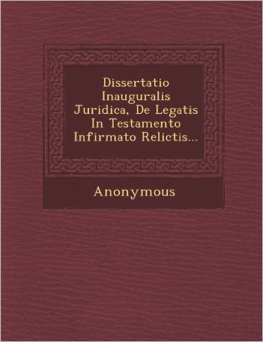 Dissertatio Inauguralis Juridica, de Legatis in Testamento Infirmato Relictis...
