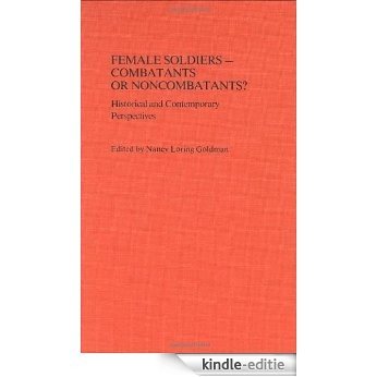 Female Soldiers--Combatants or Noncombatants?: Historical and Contemporary Perspectives: Combatants or Non-combatants? - Historical and Contemporary Perspectives (Popular Culture Bio-Bibliographies,) [Kindle-editie]