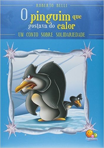 O Pinguim que Gostava do Calor. Um Conto Sobre Solidariedade. Sentimentos