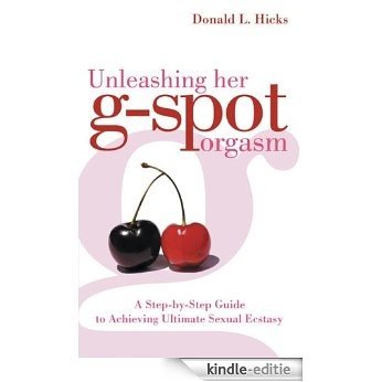 Unleashing Her G-Spot Orgasm: A Step-by-Step Guide to Giving a Woman Ultimate Sexual Ecstasy [Kindle-editie] beoordelingen