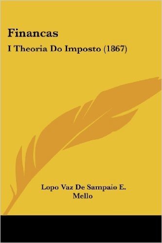 Financas: I Theoria Do Imposto (1867)