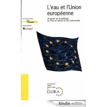 L'eau et l'Union européenne: Un guide sur la politique, sa mise en oeuvre et ses instruments [Kindle-editie]