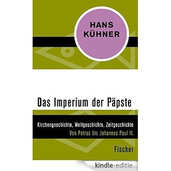 Das Imperium der Päpste: Kirchengeschichte, Weltgeschichte Zeitgeschichte. Von Petrus bis Johannes Paul II. (German Edition) [Kindle-editie]