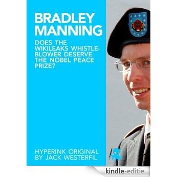 Bradley Manning: Does the Wikileaks Whistleblower Deserve the Nobel Peace Prize? (English Edition) [Kindle-editie]