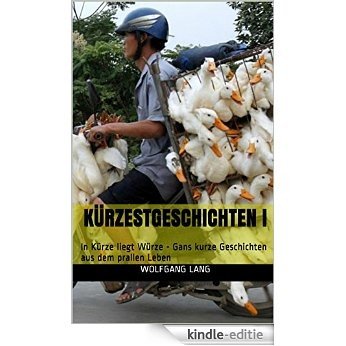 Kürzestgeschichten I: In Kürze liegt Würze - Gans kurze Geschichten voll prallem Leben (German Edition) [Kindle-editie]