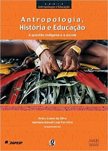 Antropologia, História e Educação. A Questão Indígena na Escola
