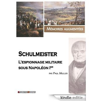 Schulmeister, l'espionnage militaire sous Napoléon Ier: Mémoires augmentées [Kindle-editie]