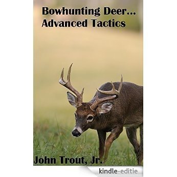 Bowhunting Deer: Advanced Tactics (English Edition) [Kindle-editie]