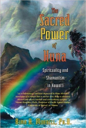 The Sacred Power of Huna: Spirituality and Shamanism in Hawai'i