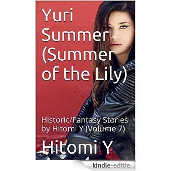 Yuri Summer (Summer of the Lily): Historic/Fantasy Stories by Hitomi Y (Volume 7) (English Edition) [Kindle-editie]
