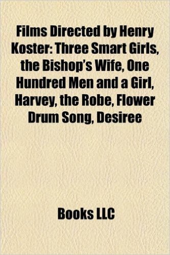 Films Directed by Henry Koster (Film Guide): Three Smart Girls, the Bishop's Wife, One Hundred Men and a Girl, Harvey, the Robe baixar