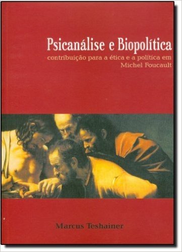 Psicanálise E Biopolítica. Contribuição Para A Ética E A Política Em Michel Foucault