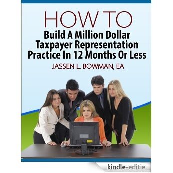 How To Build A Million Dollar Tax Resolution Practice In 12 Months Or Less (English Edition) [Kindle-editie]