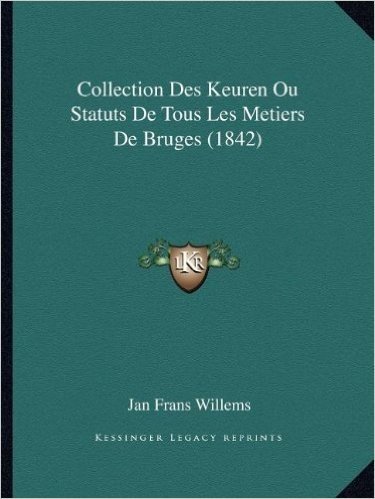 Collection Des Keuren Ou Statuts de Tous Les Metiers de Bruges (1842)