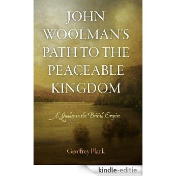 John Woolman's Path to the Peaceable Kingdom: A Quaker in the British Empire (Early American Studies) [Kindle-editie]