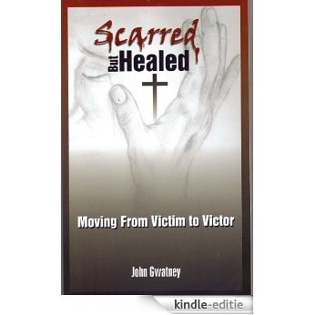 Scarred but Healed: Moving From Victim to Victor (English Edition) [Kindle-editie]