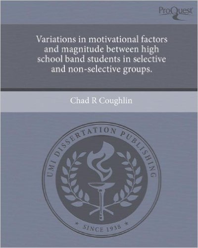 Variations in Motivational Factors and Magnitude Between High School Band Students in Selective and Non-Selective Groups.
