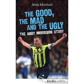 The Good, the Mad and the Ugly The Andy Morrison Story (English Edition) [Kindle-editie]