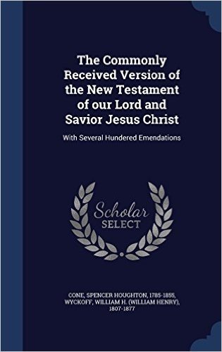 The Commonly Received Version of the New Testament of Our Lord and Savior Jesus Christ: With Several Hundered Emendations