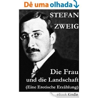 Die Frau und die Landschaft (Eine Erotische Erzählung): Stefan Zweig stellt hier feinste Erzählung und literarischer Erotik dar (German Edition) [eBook Kindle]