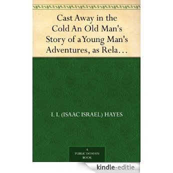 Cast Away in the Cold An Old Man's Story of a Young Man's Adventures, as Related by Captain John Hardy, Mariner (English Edition) [Kindle-editie]