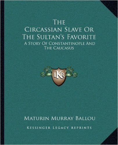 The Circassian Slave or the Sultan's Favorite: A Story of Constantinople and the Caucasus