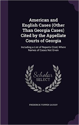 American and English Cases (Other Than Georgia Cases) Cited by the Appellate Courts of Georgia: Including a List of Reports Cited, Where Names of Cases Not Given