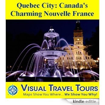 QUEBEC CITY: CANADA'S CHARMING NOUVELLE FRANCE - A Travelogue - Read Before You Go or On The Way (Visual Travel Tours Book 126) (English Edition) [Kindle-editie]