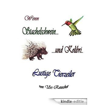 Wenn Stachelschwein und Kolibri - 268 lustige Tierzeiler (German Edition) [Kindle-editie]
