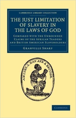 The Just Limitation of Slavery in the Laws of God: Compared with the Unbounded Claims of the African Traders and British American Slaveholders