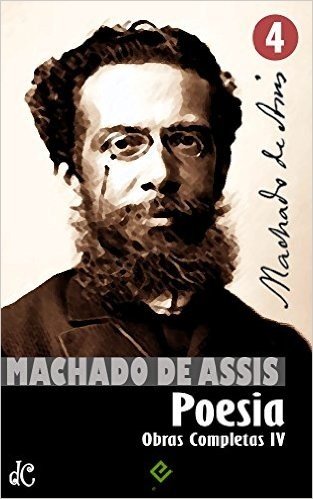 Obras Completas de Machado de Assis IV: Poesia Completa [nova ortografia] [índice ativo] (Edição Definitiva)