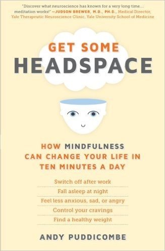 Get Some Headspace: How Mindfulness Can Change Your Life in Ten Minutes a Day
