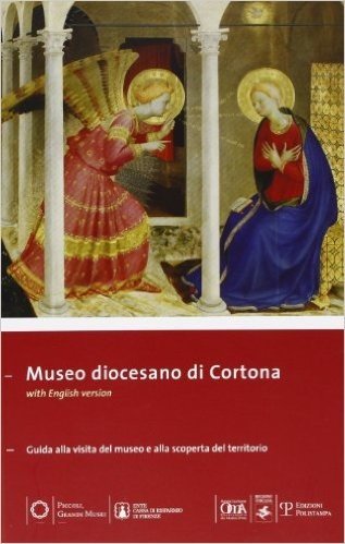 Museo Diocesano Di Cortona: Guida Alla Visita del Museo E Alla Scoperta del Territorio