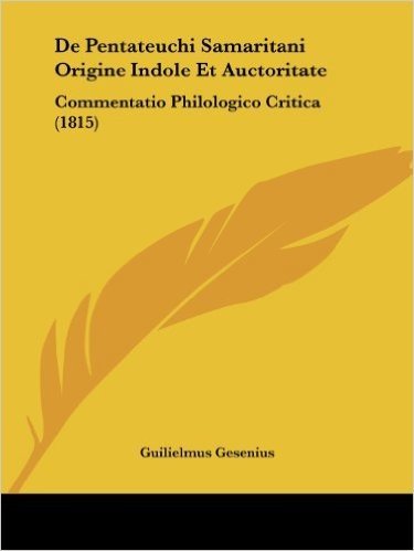 de Pentateuchi Samaritani Origine Indole Et Auctoritate: Commentatio Philologico Critica (1815)