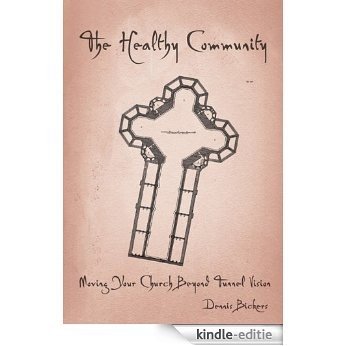 The Healthy Community: Moving Your Church Beyond Tunnel Vision (English Edition) [Kindle-editie]