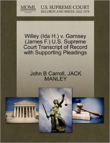 Willey (Ida H.) V. Garnsey (James F.) U.S. Supreme Court Transcript of Record with Supporting Pleadings