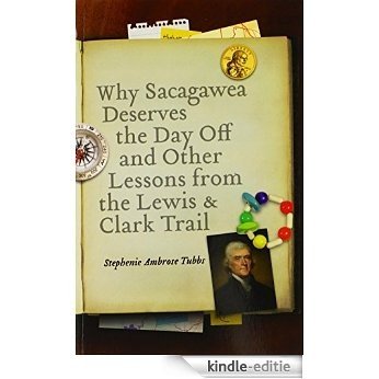 Why Sacagawea Deserves the Day Off and Other Lessons from the Lewis and Clark Trail (Bison Original) (English Edition) [Kindle-editie]