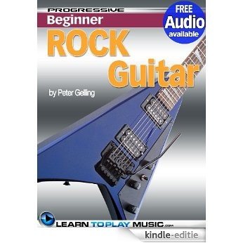 Rock Guitar Lessons for Beginners: Teach Yourself How to Play Guitar (Free Audio Available) (Progressive Beginner) (English Edition) [Kindle-editie]