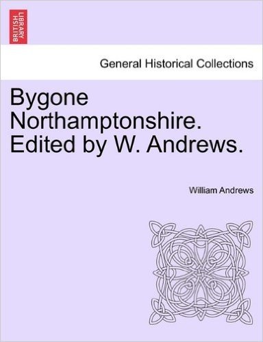 Bygone Northamptonshire. Edited by W. Andrews.