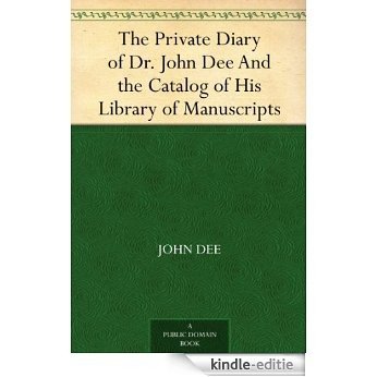 The Private Diary of Dr. John Dee And the Catalog of His Library of Manuscripts (English Edition) [Kindle-editie]