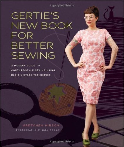 Gertie's New Book for Better Sewing: A Modern Guide to Couture-Style Sewing Using Basic Vintage Techniques